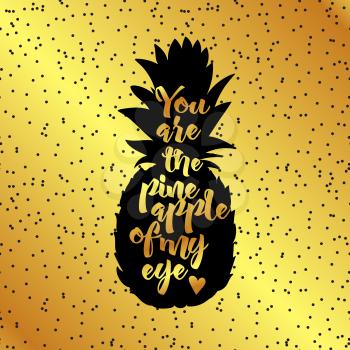 You are the pineapple of My Eye Poster. The perfect wedding quote. Gold and black.  For prints, napkins, t-shirts, posters, bags, cases for smartphones