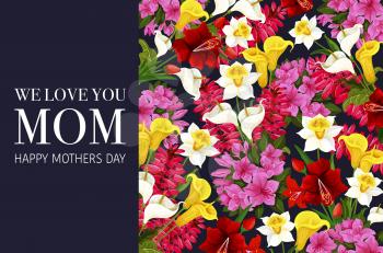Mother Day greeting card with spring flower background. Springtime holiday floral poster of blooming daffodil, tulip and iris, calla lily, azalea and freesia flower with wishes of Happy Mother Day