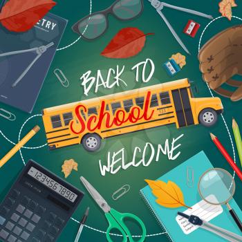 Welcome back to school poster for education season. Vector stationery on blackboard with school bus, math calculator or lesson books and geometry compass or glasses, pens and pencils in autumn leaf