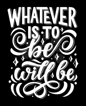 Inspiration quote or wise saying lettering for whatever is to be, will be. Vector white calligraphy words for greeting card, invitation poster or t-shirt art design