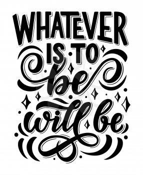 Lettering quote Whatever is to be it will be, inspirational and peaceful hand quotation phrase, vector design. Calligraphy font of wisdom saying, decorated with curls and swirls