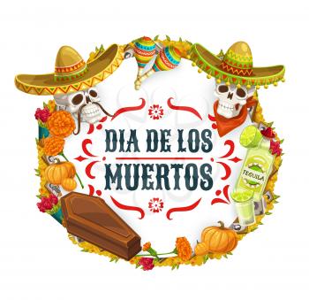 Day of Dead, Dia de los Muertos Mexican fiesta and catrina calavera skulls in sombrero. Vector Dia de los Muertos holiday in Mexico poster in marigold flowers, tequila and coffin frame