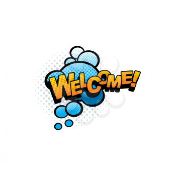 Pop art welcome dialogue message chat bubble label in comic cartoon style isolated. Vector, half tone retro design, welcome compliment, greet communication dialogue message, boom bang burst explosion