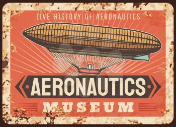 Aeronautics museum rusty metal plate, vector dirigible rust tin sign, vintage air vehicle retro poster. Live history of flights with zeppelin flying in sky. Antique blimp air balloon grunge card