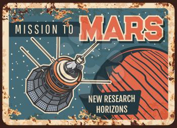 Mission to Mars vector rusty metal plate. Satellite research alien planet orbit. Sputnik fly in outer space explore cosmos starry sky vintage rust tin sign. Galaxy investigation mission retro poster