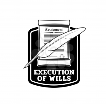 Last will or testament execution vector icon with vintage paper scroll and feather pen or quill. Probate document isolated symbol of legacy lawyer, estate planning attorney and notary service design