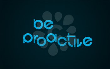 Be Proactive slogan text. Positive motivational attitude. Business leadership proactive behaviour approach. Vector illustration.
