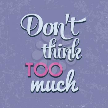 Don't think too munch, Quote Typographic Background, vector format