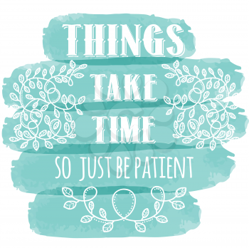 Things take time, so just be patient. Inspiring Creative Motivation Quote. Vector Typography Banner Design Concept