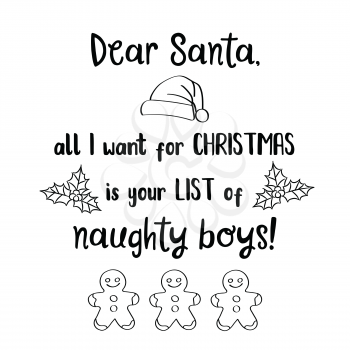 Dear Santa, all I want for Christmas is your list of naughty boys . Christmas quote. Black typography for Christmas cards design, poster, print