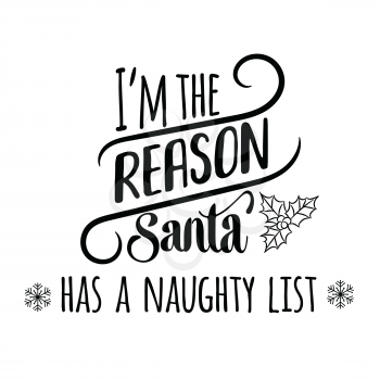 I'am the reason Santa has a naughty list . Christmas quote. Black typography for Christmas cards design, poster, print