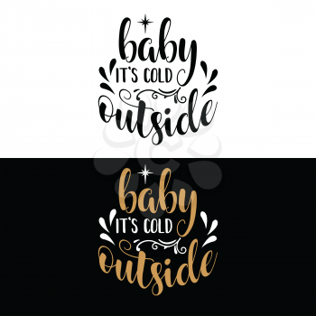 Baby it's cold outside. Christmas quote. Black typography for Christmas cards design, poster, print