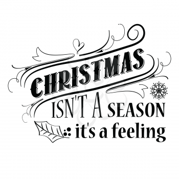 Christmas isn't a season, it's a feeling. Christmas quote. Black typography for Christmas cards design, poster, print