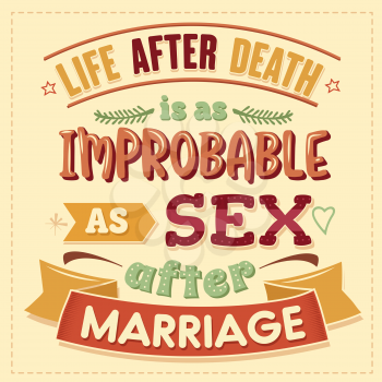 Live after death is as improbable as sex after marriage. Funny inspirational quote. Hand drawn illustration with hand-lettering and decoration elements. Drawing for prints on t-shirts and bags, stationary or poster.
