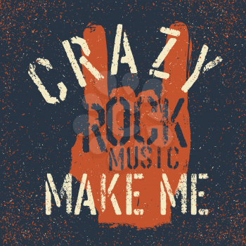 Grunge rock on gesture with lettering. Rock music make me crazy. Tee print design template