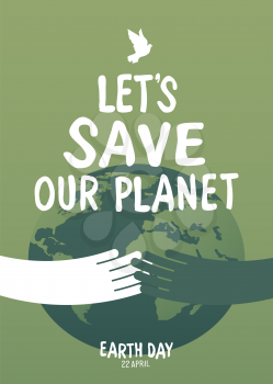 Multi ethnic hands embrace the earth.Earth day poster let's save the planet. Text and a dove symbol on green background.