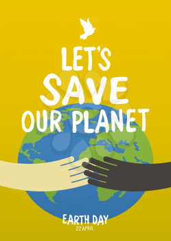 Multi ethnic hands embrace the earth.Earth day poster let's save the planet. Text and a dove symbol on blue background.