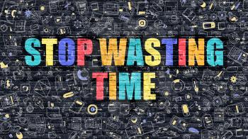Multicolor Concept - Stop Wasting Time on Dark Brick Wall with Doodle Icons. Modern Illustration in Doodle Style. Stop Wasting Time Business Concept. Stop Wasting Time on Dark Wall.