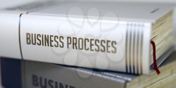 Business Processes Concept on Book Title. Business Processes - Book Title on the Spine. Closeup View. Stack of Business Books. Business Processes - Book Title. Toned Image. 3D Rendering.