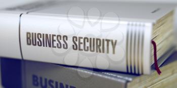 Business Security - Closeup of the Book Title. Closeup View. Stack of Books with Title - Business Security. Closeup View. Business Security - Book Title. Blurred. 3D Rendering.