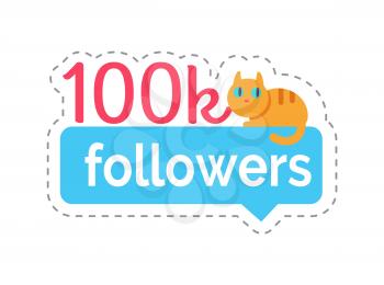 Followers 100k statistics information about users profiles. Isolated sticker with text, number and cat sitting on chatting box. Though bubble vector