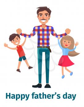Happy fathers day poster with daddy playing with son and little daughter holding them on arm. Vector illustration of strong healthy man with children