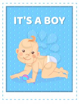 Its a boy greeting card, baby of six months standing on knees with rattle, infant in diaper on dotted blue backdrop. Vector newborn toddler with toy