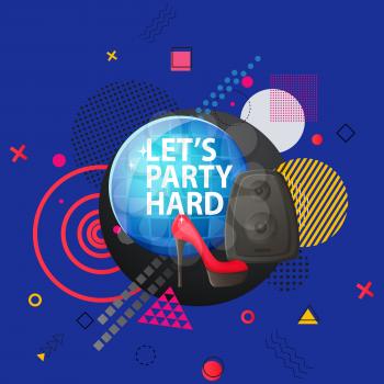 Lets party hard poster vector, illuminated disco ball with glittering and shining glowing. High heel women shoe and loudspeaker with abstract design