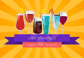 Let s drink right learn how to do it poster with alcohol drinks in glass on background with rays. Vector illustration of wine and cocktails