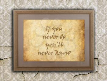 Old wooden frame with written text on an old wall - If you never do you'll never know