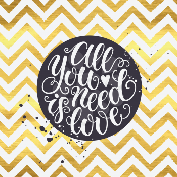 All you need is love doodle golden chevron hand lettering romantic background. Greeting card design template. Can be used for website background, poster, printing, banner. Vector illustration