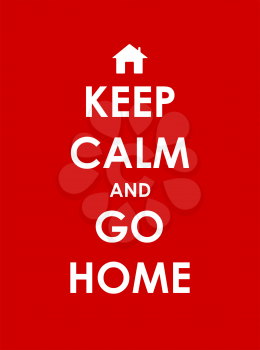 Keep Calm and go Home Creative Poster Concept. Card of Invitation, Motivation. Vector Illustration EPS10