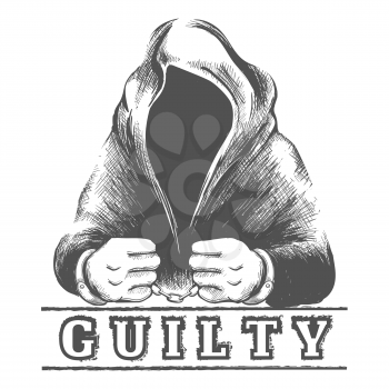 Hand drawn Prisoner in Hood with Hands in cuffs and grunge lettering Guilty. Vector Illustration.