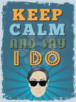 Retro Vintage Motivational Quote Poster. Keep Calm and Say I Do. Grunge effects can be easily removed for a cleaner look. Vector illustration