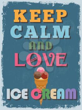 Retro Vintage Motivational Quote Poster. Keep Calm and Love Ice Cream. Grunge effects can be easily removed for a cleaner look. Vector illustration