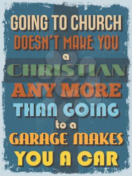 Retro Vintage Motivational Quote Poster. Going to Church Doesn't Make You a Christian Any More Than Going to a Garage Makes You a Car. Grunge can be easily removed. Vector illustration