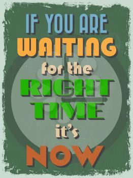 Retro Vintage Motivational Quote Poster. If You Are Waiting for The Right Time It's Now. Grunge effects can be easily removed for a cleaner look. Vector illustration