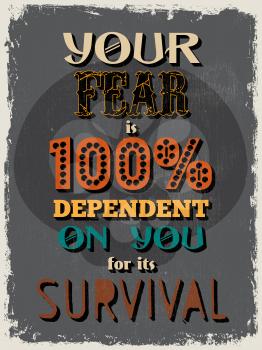 Retro Vintage Motivational Quote Poster. Your Fear is 100% Dependent on You for its Survival. Grunge effects can be easily removed. Vector illustration