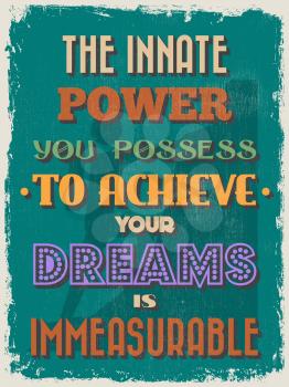 Retro Vintage Motivational Quote Poster. The Innate Power You Possess to Achieve Your Dreams is Immeasurable. Grunge effects can be easily removed. Vector illustration