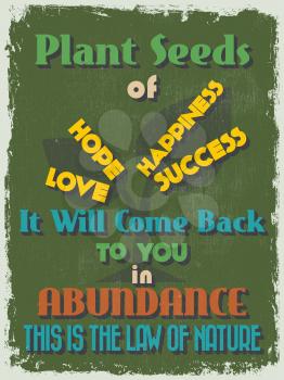 Retro Vintage Motivational Quote Poster. Plant Seeds of Happiness Success Hope Love. It Will Come Back to You in Abundance. This is The Law of Nature.  Vector illustration
