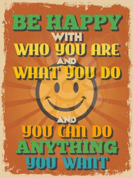 Retro Vintage Motivational Quote Poster. Be Happy with Who You Are and What You Do and You Can Do Anything You Want. Grunge effects can be easily removed. Vector illustration