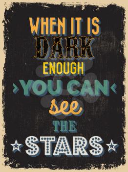 Retro Vintage Motivational Quote Poster. When It Is Dark Enough You Can See The Stars. Grunge effects can be easily removed for a cleaner look. Vector illustration