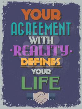 Retro Vintage Motivational Quote Poster. Your Agreement with Reality Defines Your Life. Grunge effects can be easily removed for a cleaner look. Vector illustration