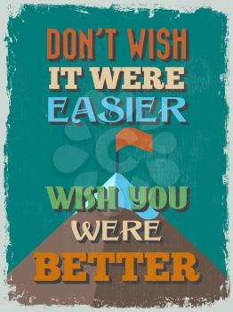 Retro Vintage Motivational Quote Poster. Don't Wish It Were Easier Wish You Were Better. Grunge effects can be easily removed for a cleaner look. Vector illustration
