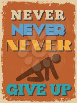 Retro Vintage Motivational Quote Poster. Never Never Never Give Up. Grunge effects can be easily removed for a cleaner look. Vector illustration