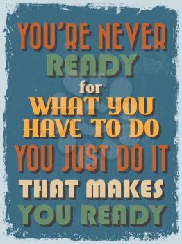Retro Vintage Motivational Quote Poster. You're Never Ready for What You Have To Do You Just Do It That Makes You Ready. Grunge effects can be easily removed. Vector illustration