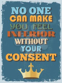 Retro Vintage Motivational Quote Poster. No One Can Make You Feel Inferior Without Your Consent. Grunge effects can be easily removed for a cleaner look. Vector illustration
