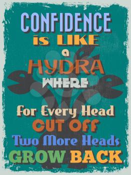 Retro Vintage Motivational Quote Poster. Confidence is Like a Hydra Where For Every Head Cut Off Two More Heads Grow Back. Grunge effects can be easily removed for a cleaner look. Vector illustration
