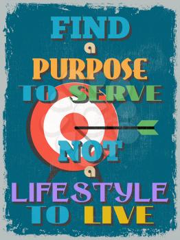 Retro Vintage Motivational Quote Poster. Find a Purpose to Serve Not a Lifestyle to Live. Grunge effects can be easily removed for a cleaner look. Vector illustration