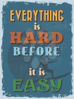 Retro Vintage Motivational Quote Poster. Everything is Hard Before it is Easy. Grunge effects can be easily removed for a cleaner look. Vector illustration